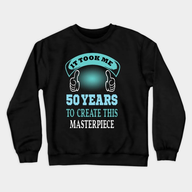 it took me 50 years to create this master piece ..50th birthday gift Crewneck Sweatshirt by DODG99